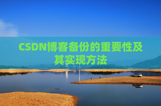 CSDN博客备份的重要性及其实现方法
